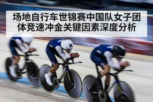 场地自行车世锦赛中国队女子团体竞速冲金关键因素深度分析