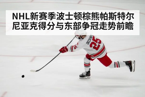 NHL新赛季波士顿棕熊帕斯特尔尼亚克得分与东部争冠走势前瞻